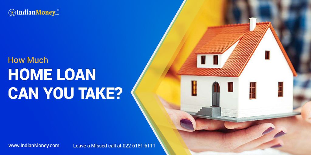 How Much Home Loan Can You Take? | IndianMoney