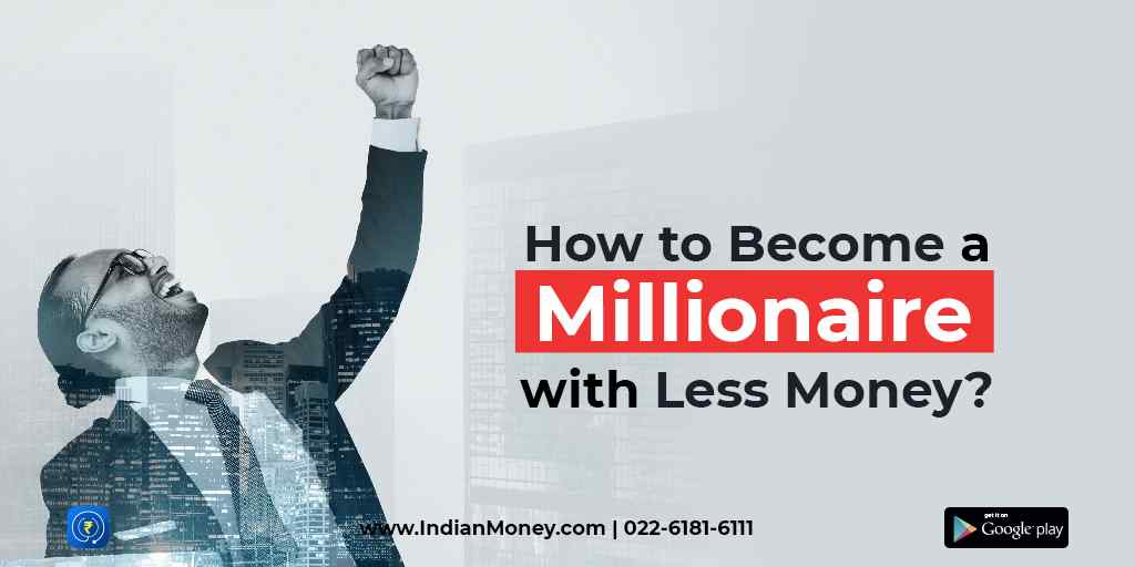 How To Become A Millionaire With Less Money Indianmoney - 