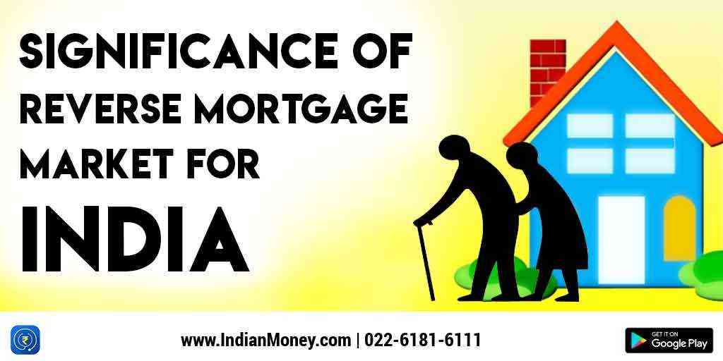Significance of Reverse Mortgage Market for India | IndianMoney