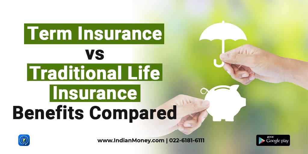 Term insurance vs Traditional Life Insurance Benefits Term insurance vs Traditional Life Insurance Benefits